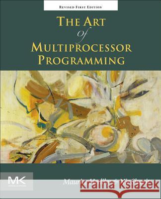 The Art of Multiprocessor Programming, Revised Reprint Maurice Herlihy Nir Shavit 9780123973375 Morgan Kaufmann Publishers