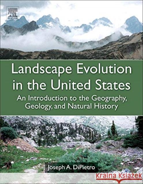 Landscape Evolution in the United States: An Introduction to the Geography, Geology, and Natural History Joseph DiPietro 9780123977991 ELSEVIER