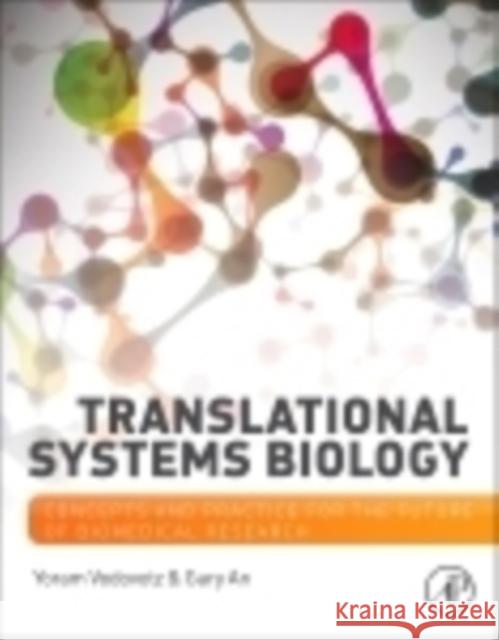 Translational Systems Biology: Concepts and Practice for the Future of Biomedical Research Vodovotz, Yoram 9780123978844