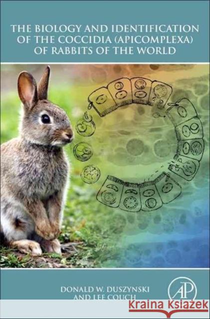 The Biology and Identification of the Coccidia (Apicomplexa) of Rabbits of the World Donald W Duszynski 9780123978998