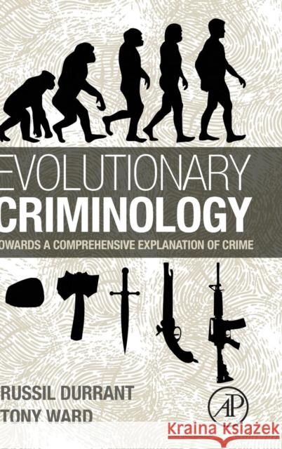 Evolutionary Criminology: Towards a Comprehensive Explanation of Crime Durrant, Russil 9780123979377 ACADEMIC PRESS