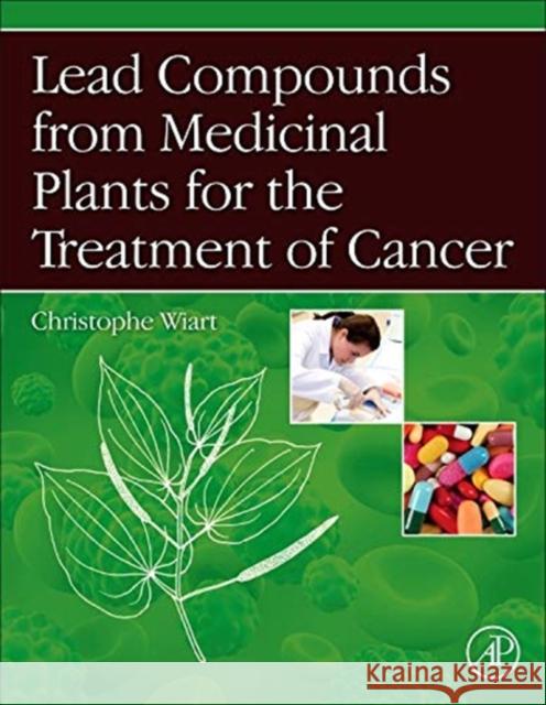 Lead Compounds from Medicinal Plants for the Treatment of Cancer Christophe Wiart 9780123983718 ACADEMIC PRESS