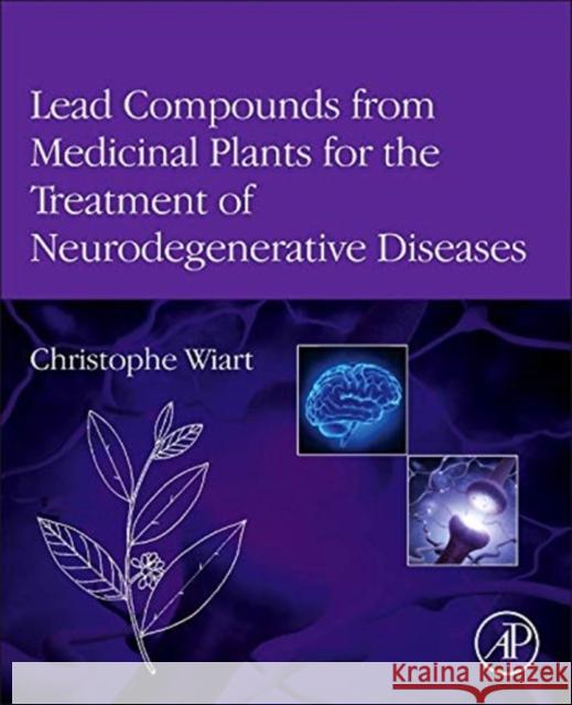 Lead Compounds from Medicinal Plants for the Treatment of Neurodegenerative Diseases Christophe Wiart 9780123983732 Academic Press