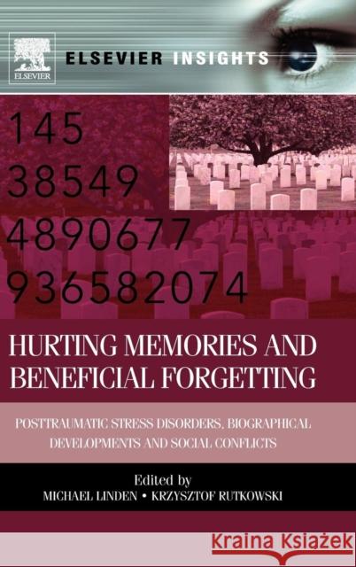 Hurting Memories and Beneficial Forgetting: Posttraumatic Stress Disorders, Biographical Developments, and Social Conflicts Michael Linden 9780123983930