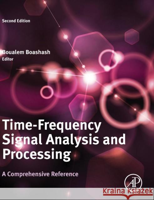 Time-Frequency Signal Analysis and Processing: A Comprehensive Reference Boashash, Boualem 9780123984999 Academic Press