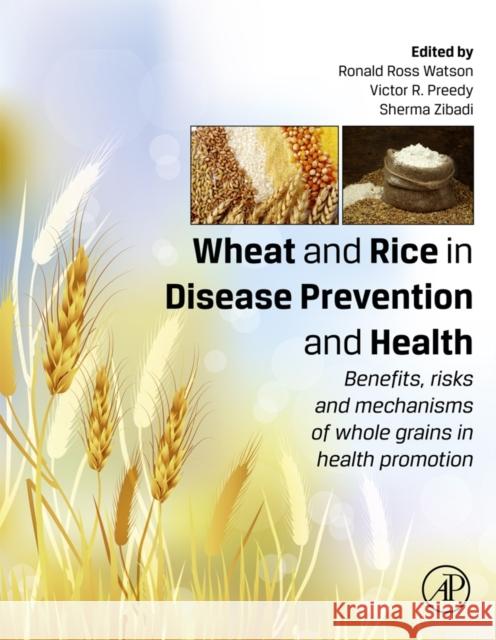 Wheat and Rice in Disease Prevention and Health : Benefits, risks and mechanisms of whole grains in health promotion Ronald Watson 9780124017160 