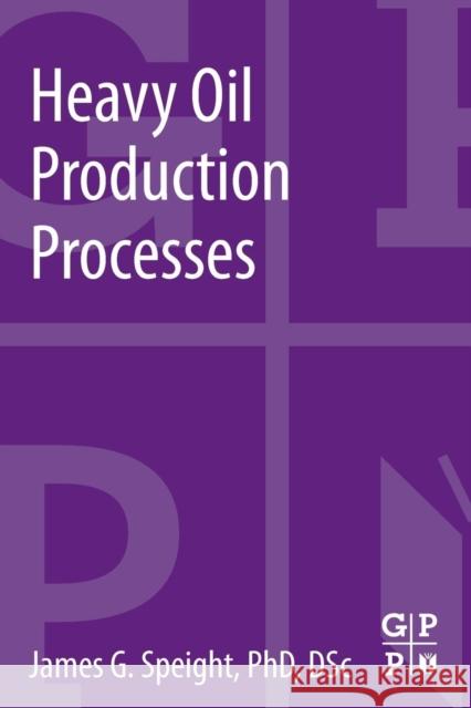 Heavy Oil Production Processes James G. Speight (Editor, Petroleum Science and Technology (formerly Fuel Science and Technology International) and edit 9780124017207 Elsevier Science & Technology