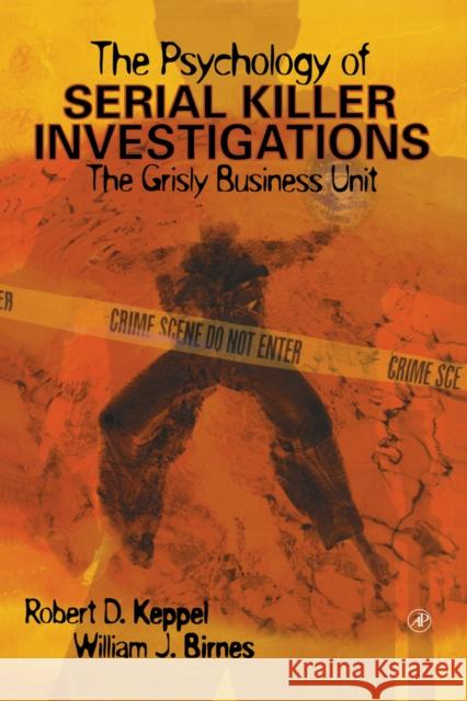 The Psychology of Serial Killer Investigations: The Grisly Business Unit Keppel, Robert D. 9780124042605 Academic Press