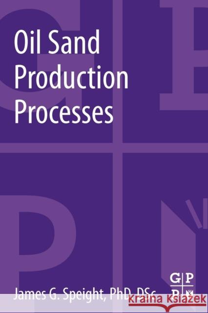 Oil Sand Production Processes James G. Speight (Editor, Petroleum Science and Technology (formerly Fuel Science and Technology International) and edit 9780124045729 Elsevier Science & Technology