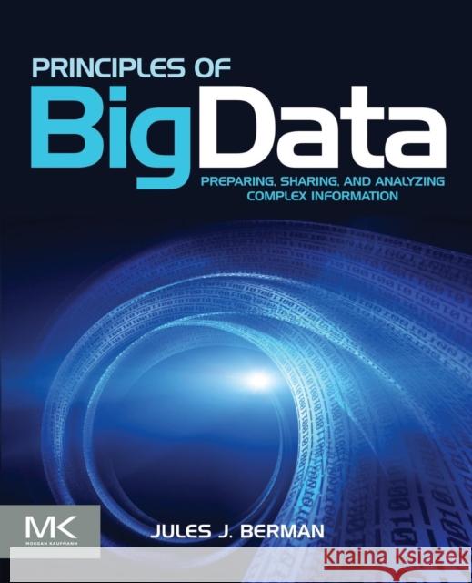 Principles of Big Data: Preparing, Sharing, and Analyzing Complex Information Berman, Jules J. 9780124045767