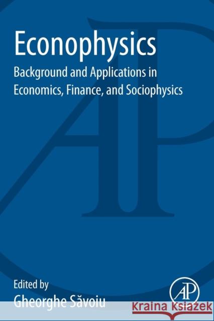 Econophysics: Background and Applications in Economics, Finance, and Sociophysics Gheorghe Savoiu 9780124046269 0