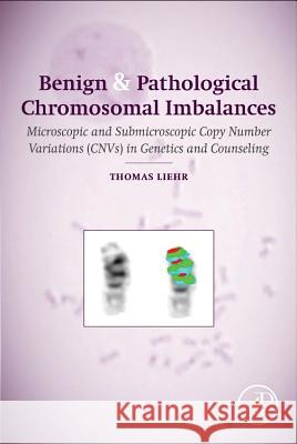Benign and Pathological Chromosomal Imbalances: Microscopic and Submicroscopic Copy Number Variations (Cnvs) in Genetics and Counseling Liehr, Thomas 9780124046313 Academic Press