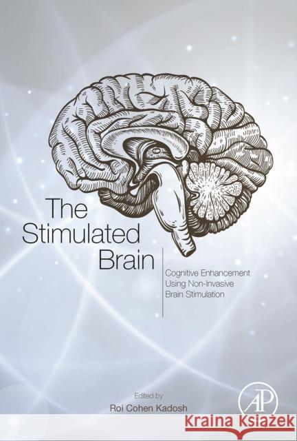 The Stimulated Brain: Cognitive Enhancement Using Non-Invasive Brain Stimulation Cohen Kadosh, Roi 9780124047044 ACADEMIC PRESS