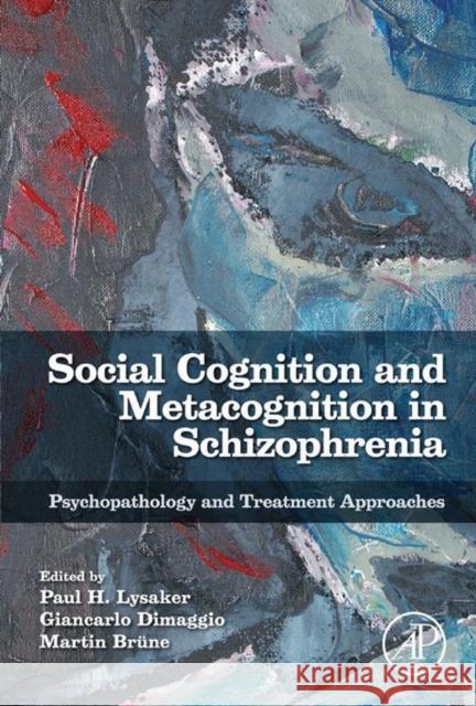 Social Cognition and Metacognition in Schizophrenia: Psychopathology and Treatment Approaches Lysaker, Paul 9780124051720 ACADEMIC PRESS