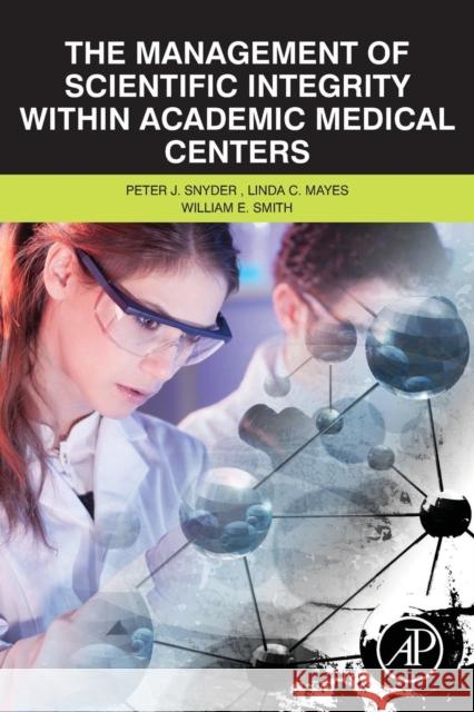 The Management of Scientific Integrity Within Academic Medical Centers Snyder, Peter 9780124051980