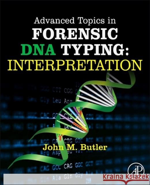 Advanced Topics in Forensic DNA Typing: Interpretation John Butler 9780124052130