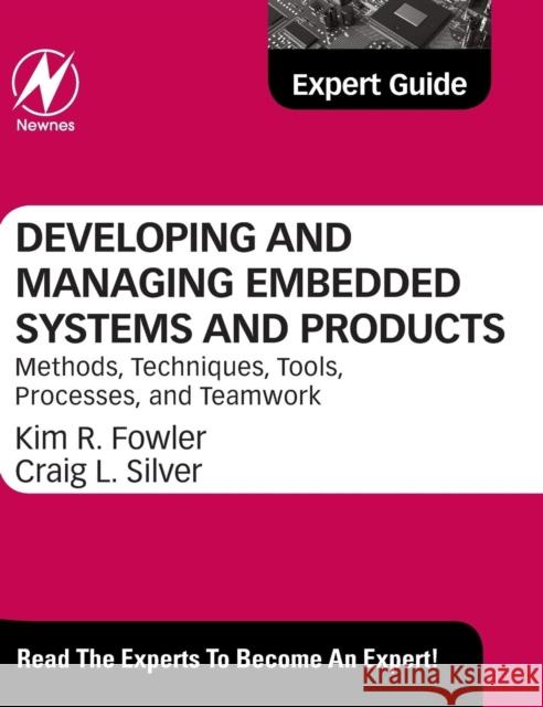 Developing and Managing Embedded Systems and Products: Methods, Techniques, Tools, Processes, and Teamwork Fowler, Kim 9780124058798