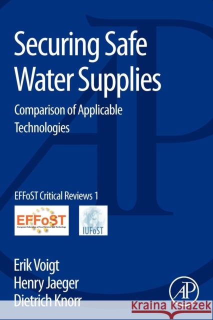 Securing Safe Water Supplies: Comparison of Applicable Technologies Erik Voigt (Technische Universitat Berlin, Germany), Henry Jaeger (Nestle PTC Singen, Germany), Dietrich Knorr (Technisc 9780124058866