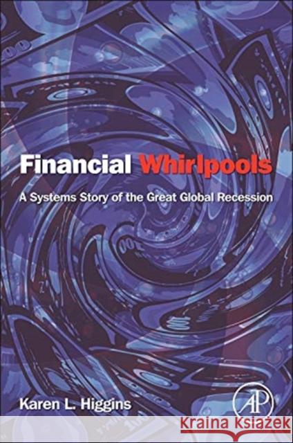 Financial Whirlpools: A Systems Story of the Great Global Recession Karen Higgins 9780124059054 0