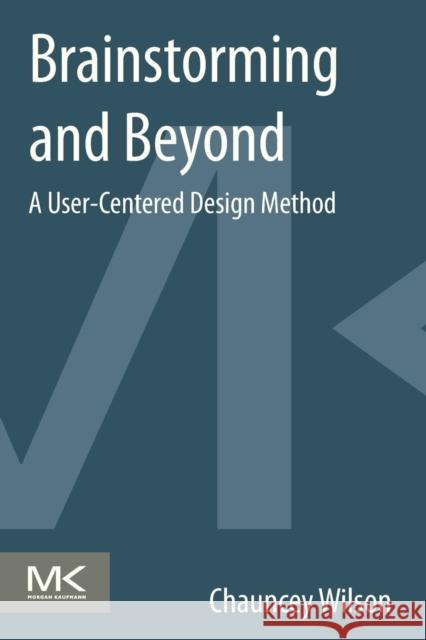 Brainstorming and Beyond: A User-Centered Design Method Chauncey Wilson 9780124071575 0