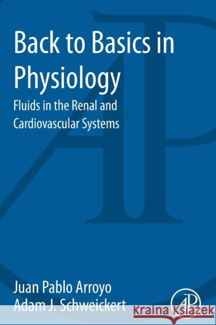 Back to Basics in Physiology: Fluids in the Renal and Cardiovascular Systems Juan Arroyo 9780124071681