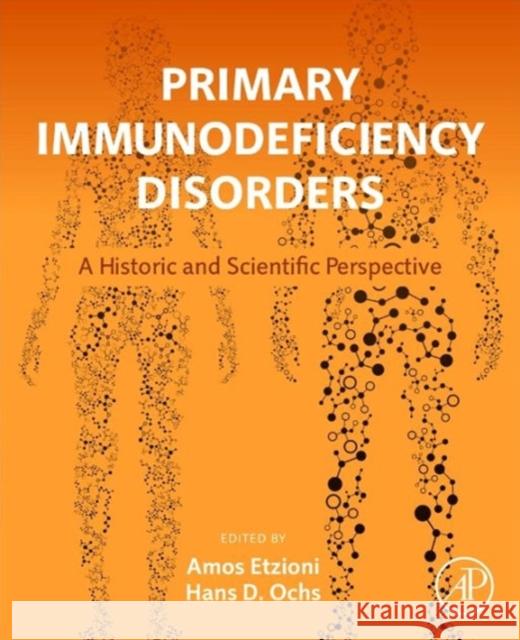 Primary Immunodeficiency Disorders: A Historic and Scientific Perspective Etzioni, Amos 9780124071797 ACADEMIC PRESS