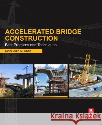 Accelerated Bridge Construction: Best Practices and Techniques Khan, Mohiuddin Ali 9780124072244 ELSEVIER
