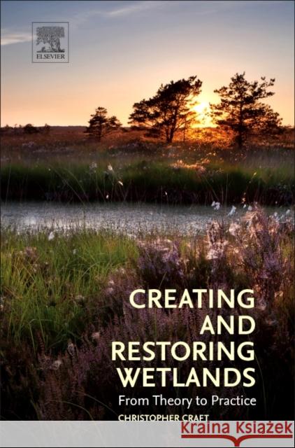 Creating and Restoring Wetlands: From Theory to Practice Craft, Christopher   9780124072329