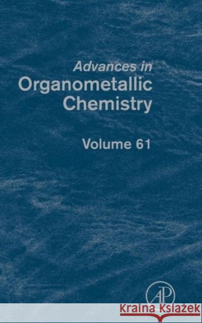 Advances in Organometallic Chemistry: Volume 61 Hill, Anthony F. 9780124076921