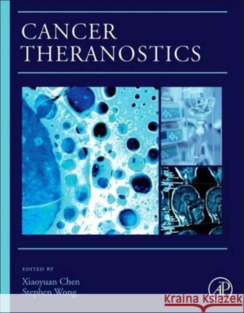 Cancer Theranostics Xiaoyuan Chen Stephen Wong 9780124077225