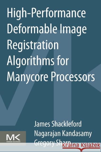 High Performance Deformable Image Registration Algorithms for Manycore Processors James Shackleford 9780124077416 0