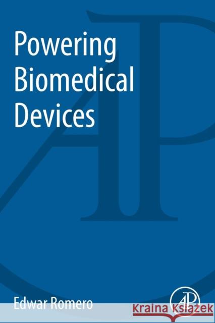 Powering Biomedical Devices Edwar Romero 9780124077836 Elsevier Science Publishing Co Inc