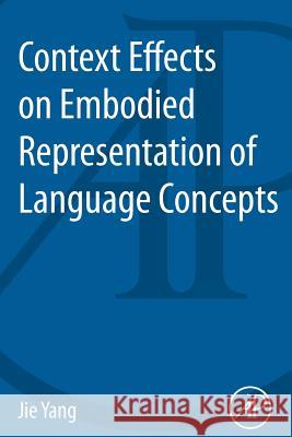 Context Effects on Embodied Representation of Language Concepts Jie Yang 9780124078161 Elsevier Science Publishing Co Inc