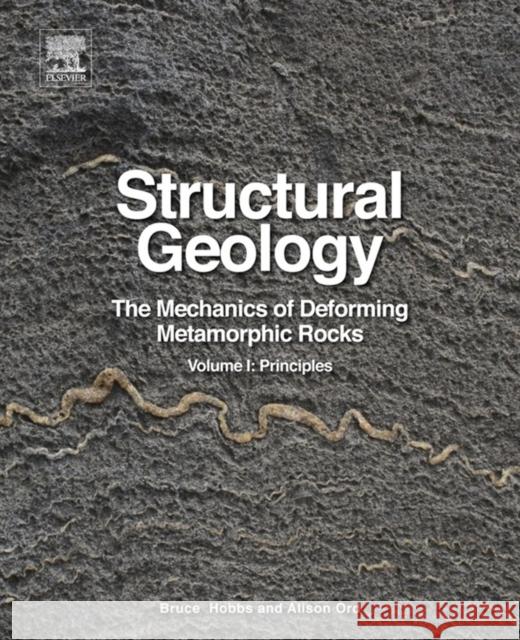 Structural Geology: The Mechanics of Deforming Metamorphic Rocks Hobbs, Bruce E. Ord, Alison  9780124078208