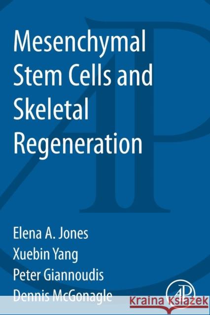 Mesenchymal Stem Cells and Skeletal Regeneration Peter Giannoudis (Leeds Institute of Molecular Medicine, Leeds, United Kingdom), Elena Jones (Leeds Institute of Molecul 9780124079151