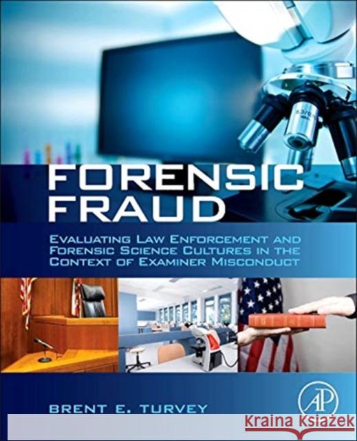 Forensic Fraud: Evaluating Law Enforcement and Forensic Science Cultures in the Context of Examiner Misconduct Brent E Turvey 9780124080737 0