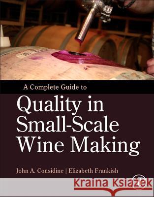 A Complete Guide to Quality in Small-Scale Wine Making Considine, John Anthony Frankish, Elizabeth  9780124080812