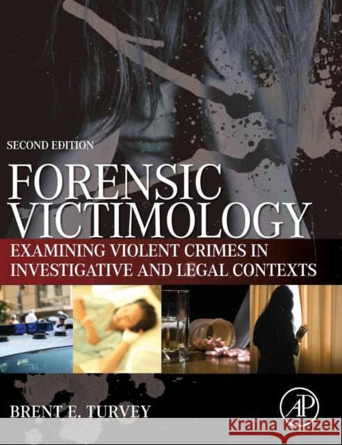 Forensic Victimology: Examining Violent Crime Victims in Investigative and Legal Contexts Turvey, Brent E. 9780124080843 0