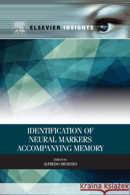 Identification of Neural Markers Accompanying Memory Alfredo Meneses 9780124081390 Academic Press