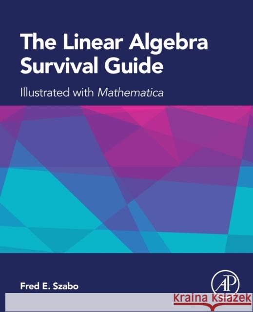 The Linear Algebra Survival Guide: Illustrated with Mathematica Szabo, Fred 9780124095205 Academic Press
