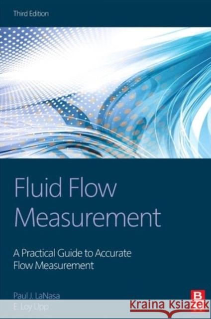Fluid Flow Measurement: A Practical Guide to Accurate Flow Measurement Lanasa, Paul J. 9780124095243 Elsevier Science