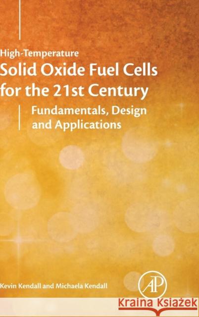 High-Temperature Solid Oxide Fuel Cells for the 21st Century: Fundamentals, Design and Applications Kendall, Kevin Kendall, Michaela  9780124104532