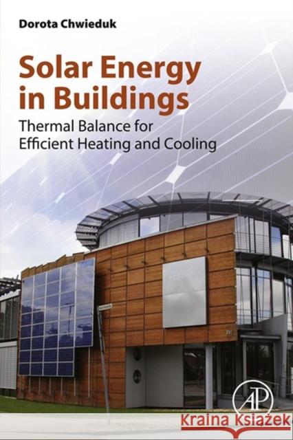 Solar Energy in Buildings: Thermal Balance for Efficient Heating and Cooling Chwieduk, Dorota 9780124105140 Academic Press