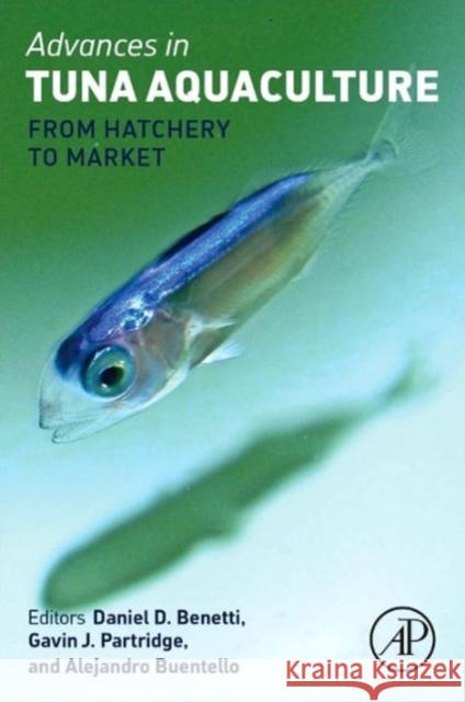 Advances in Tuna Aquaculture: From Hatchery to Market Benetti, Daniel Partridge, Gavin Buentello, Alejandro 9780124114593