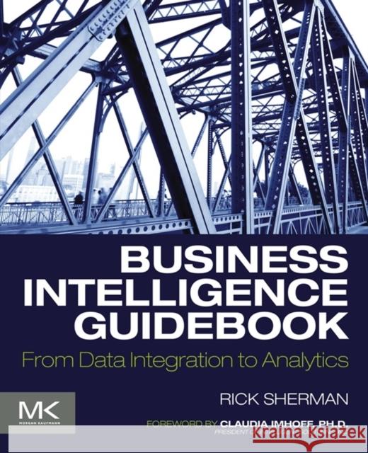 Business Intelligence Guidebook: From Data Integration to Analytics Sherman, Rick 9780124114616 Morgan Kaufmann