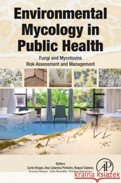 Environmental Mycology in Public Health: Fungi and Mycotoxins Risk Assessment and Management Viegas, Carla Pinheiro, Ana Catarina VerÃ­ssimo, Cristina 9780124114715 Elsevier Science