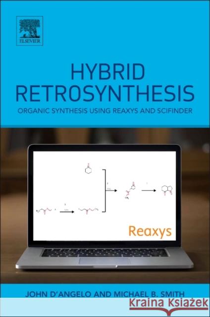 Hybrid Retrosynthesis: Organic Synthesis Using Reaxys and Scifinder Smith, Michael B. 9780124114982 Elsevier Science & Technology