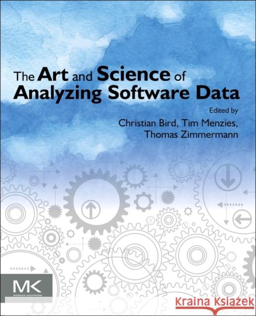 The Art and Science of Analyzing Software Data Bird, Christian Menzies, Tim Zimmermann, Thomas 9780124115194