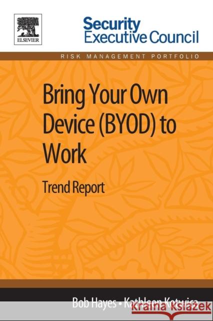 Bring Your Own Device (Byod) to Work: Trend Report Hayes, Bob 9780124115927 0