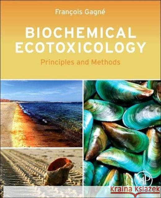 Biochemical Ecotoxicology: Principles and Methods Gagne, Francois 9780124116047 ACADEMIC PRESS